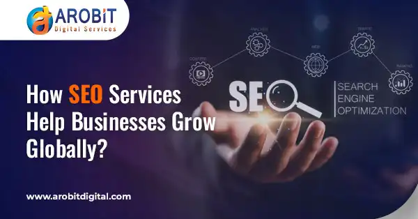 How SEO Services Help Businesses Grow Globally in 2025?